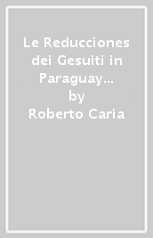 Le Reducciones dei Gesuiti in Paraguay (1609-1768). Un interpretazione teologica