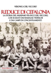 Reduce di Cefalonia. La storia del marinaio Franco Del Vecchio, che si salvò dai massacri tedeschi e dai campi di concentramento