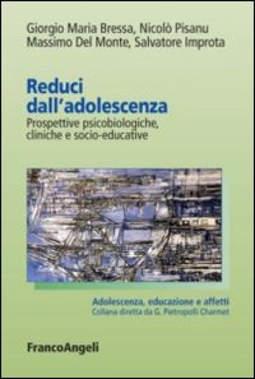 Reduci dall'adolescenza. Prospettive psicobiologiche, cliniche e socio-educative - Giorgio Maria Bressa - Nicolò Pisanu - Massimo Del Monte - Salvatore Improta