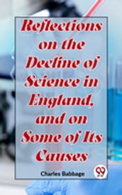 Reflections On The Decline Of Science In England, And On Some Of Its Causes
