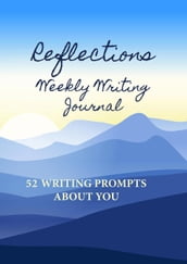 Reflections Weekly Writing Journal: 52 Writing Prompts About You