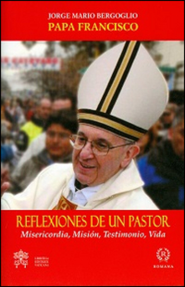 Reflexiones de un pastor. Misericordia, mision, testimonio, vida - Papa Francesco (Jorge Mario Bergoglio)