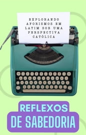 Reflexos de Sabedoria: Explorando Aforismos Latinos de uma Perspectiva Católica