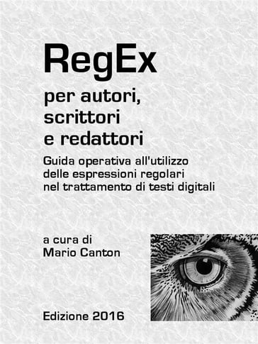 RegEx per autori, scrittori e redattori. Guida operativa all'utilizzo delle espressioni regolari nel trattamento di testi digitali. - Mario Canton