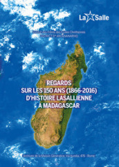 Regards sur les 150 ans (1866-2016) d'histoire lasallienne a Madagascar