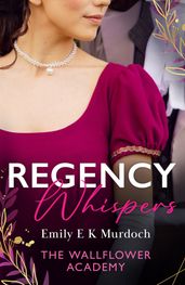 Regency Whispers: The Wallflower Academy: Least Likely to Win a Duke (The Wallflower Academy) / More Than a Match for the Earl