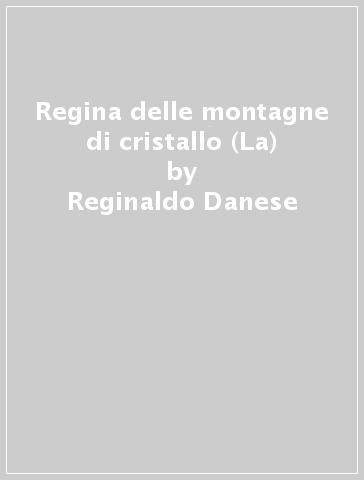 Regina delle montagne di cristallo (La) - Reginaldo Danese