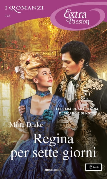 Regina per sette giorni (I Romanzi Extra Passion) - Mirta Drake