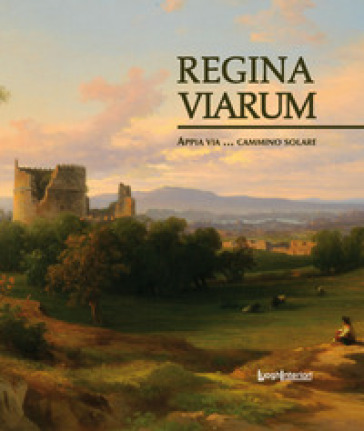 Regina viarum. Appia via... cammino solare. Ediz. illustrata - Renato Mammucari