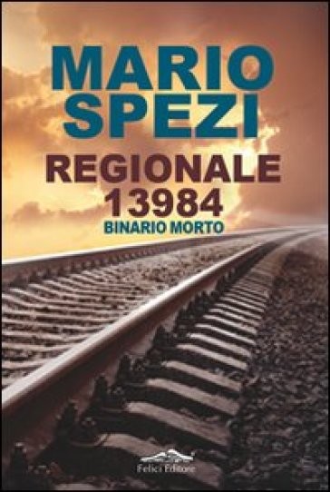 Regionale 13984. Binario morto - Mario Spezi