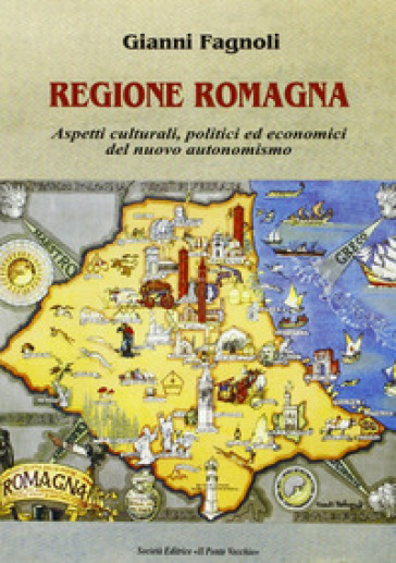 Regione Romagna. Aspetti culturali, politici ed economici del nuovo autonomismo - Gianni Fagnoli