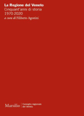 La Regione del Veneto. Cinquant anni di storia. 1970-2020