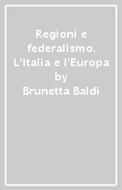 Regioni e federalismo. L Italia e l Europa