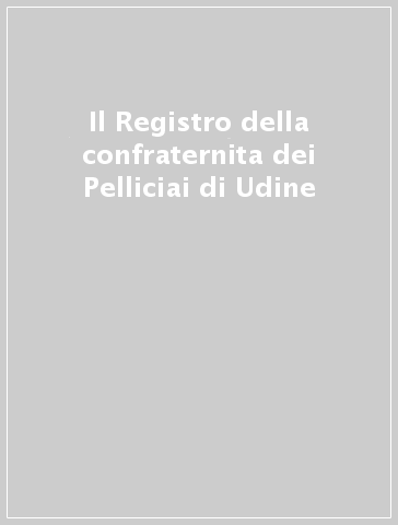 Il Registro della confraternita dei Pelliciai di Udine