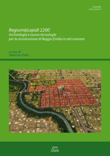 Regium@Lepidi 2200. Archeologia e nuove tecnologie per la ricostruzione di Reggio Emilia i...