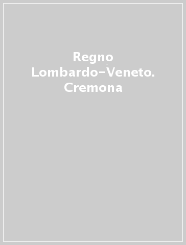Regno Lombardo-Veneto. Cremona