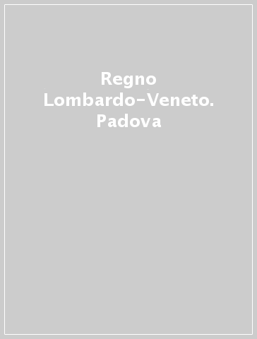 Regno Lombardo-Veneto. Padova