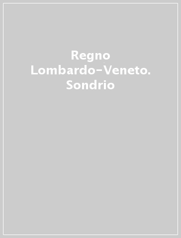 Regno Lombardo-Veneto. Sondrio