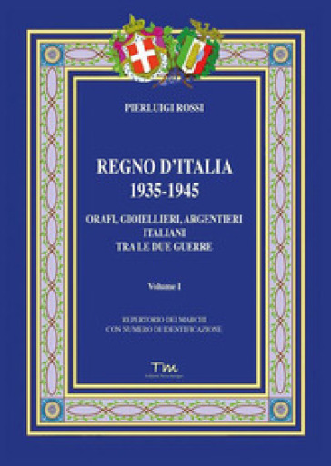 Regno d'Italia 1935-1945. Orafi, gioiellieri, argentieri italiani tra le due guerre. 1. - Pierluigi Rossi