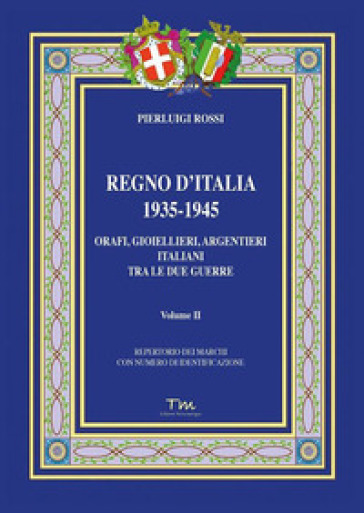 Regno d'Italia 1935-1945. Orafi, gioiellieri, argentieri italiani tra le due guerre. 2. - Pierluigi Rossi