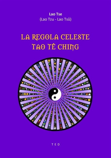 La Regola Celeste. Tao Tê Ching - Lao Tse (Lao Tzu - Lao Ts)