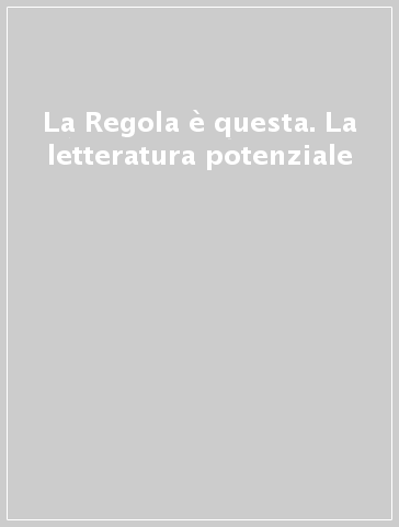 La Regola è questa. La letteratura potenziale