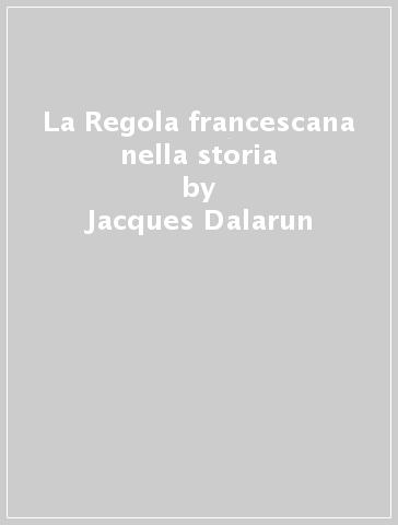 La Regola francescana nella storia - Jacques Dalarun