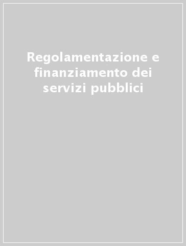 Regolamentazione e finanziamento dei servizi pubblici