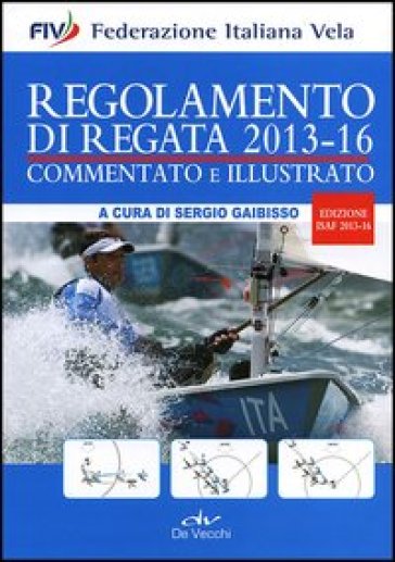 Regolamento di regata commentato e illustrato. 2013-16 - S. Gaibisso | 