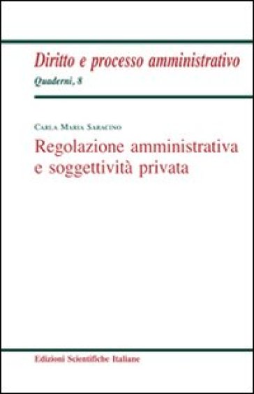 Regolazione amministrativa e soggettività privata - Carla M. Saracino