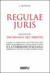 Regulae juris. Raccolta di 2000 regole del diritto, eseguita sui migliori testi, con l indicazione delle fonti, schiarimenti, capitoli riassuntivi...