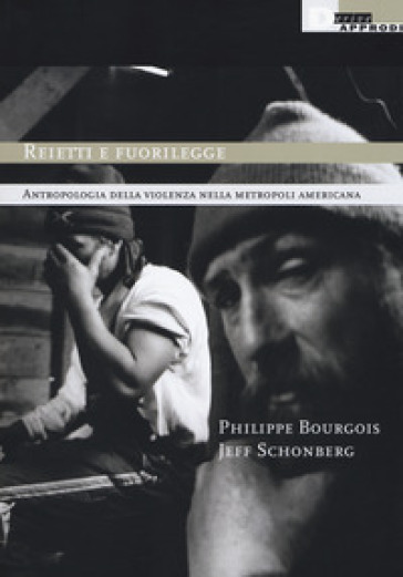 Reietti e fuorilegge. Antropologia della violenza nella metropoli americana - Philippe Bourgois - Jeff Schonberg