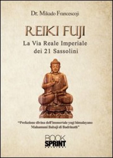 Reiki Fuji. La via reale imperiale dei 21 sassolini - Francesco Mikado