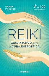 Reiki: Guia prático para a cura energética:+ de 100 tratamentos