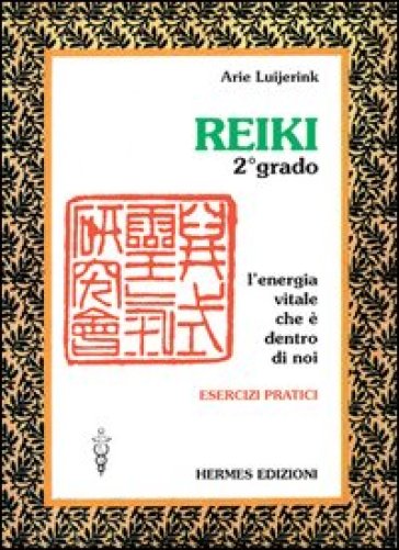 Reiki. L'energia vitale che è dentro di noi. Esercizi pratici. 2º grado - Arie Luijerink