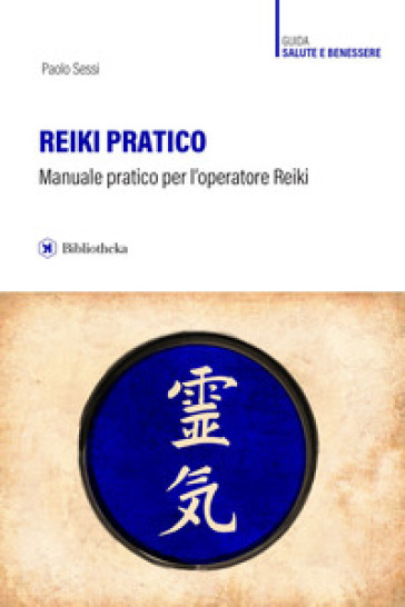 Reiki pratico. Manuale pratico per l'operatore Reiki - Paolo Sessi