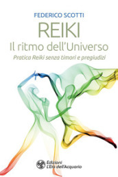 Reiki. Il ritmo dell universo. Pratica Reiki senza timori e pregiudizi