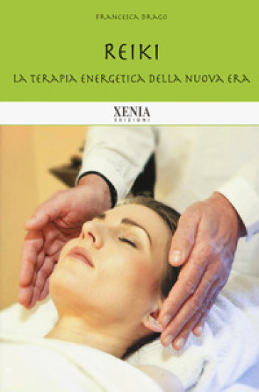 Reiki. La terapia energetica della nuova era. Nuova ediz. - Francesca Drago