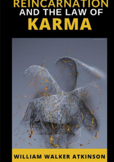 Reincarnation and the Law of Karma - William Walker Atkinson