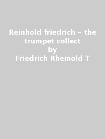 Reinhold friedrich - the trumpet collect - Friedrich Rheinold T