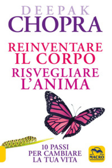 Reinventare il corpo, risvegliare l'anima. 10 passi per cambiare la tua vita - Deepak Chopra