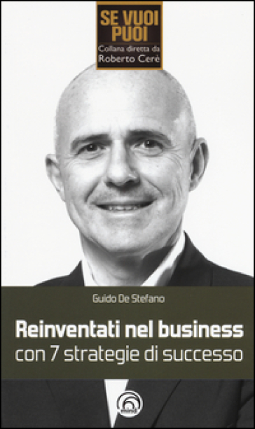 Reinventati nel business con 7 strategie di successo - Guido De Stefano