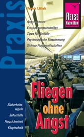 Reise Know-How Praxis: Fliegen ohne Angst: Ratgeber mit vielen praxisnahen Tipps und Informationen