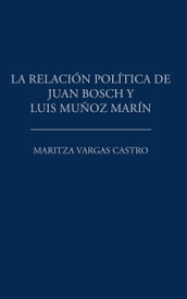 La Relación Política De Juan Bosch Y Luis Muñoz Marín