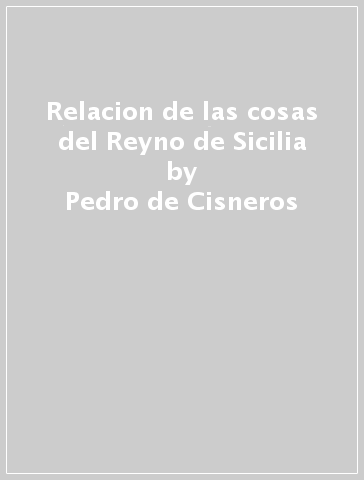 Relacion de las cosas del Reyno de Sicilia - Pedro de Cisneros