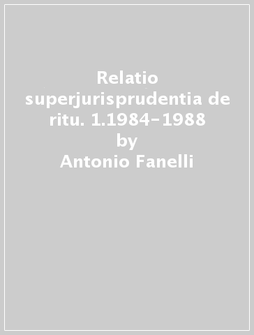 Relatio superjurisprudentia de ritu. 1.1984-1988 - Antonio Fanelli
