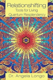 Relationshifting: Tools for Living Quantum Resplendency