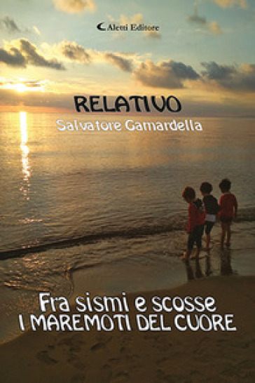 Relativo. Fra sismi e scosse, i maremoti del cuore - Salvatore Relativo Gamardella