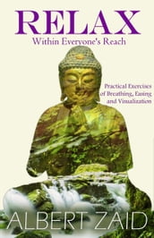 Relax within Everyone s Reach: Practical Exercises of Breathing, Easing and Visualization