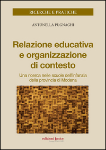 Relazione educativa e organizzazione di contesto. Una ricerca nella scuola dell'infanzia della provincia di Modena - Antonella Pugnaghi